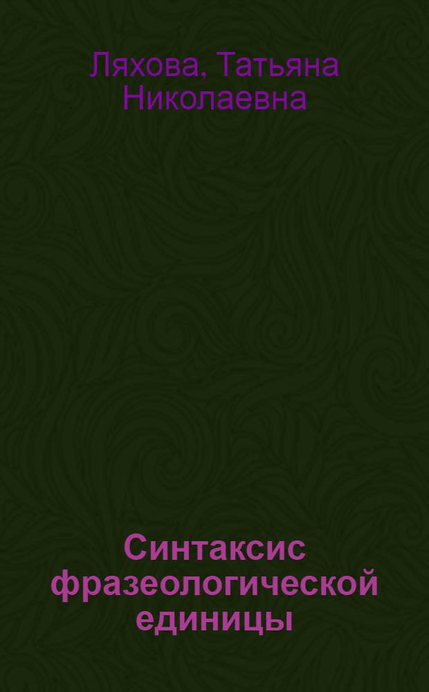 Синтаксис фразеологической единицы : Автореф. дис. на соиск. учен. степ. к.филол.н. : Спец. 10.02.01