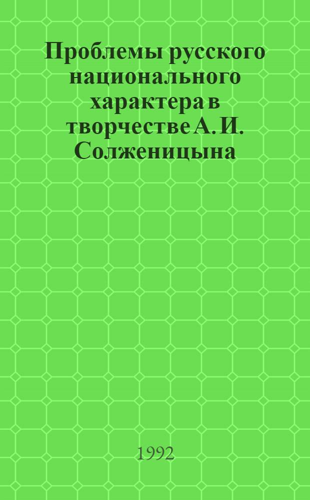 Проблемы русского национального характера в творчестве А. И. Солженицына: нравственно-философский аспект : Автореф. дис. на соиск. учен. степ. к.филол.н. : Спец. 10.01.02