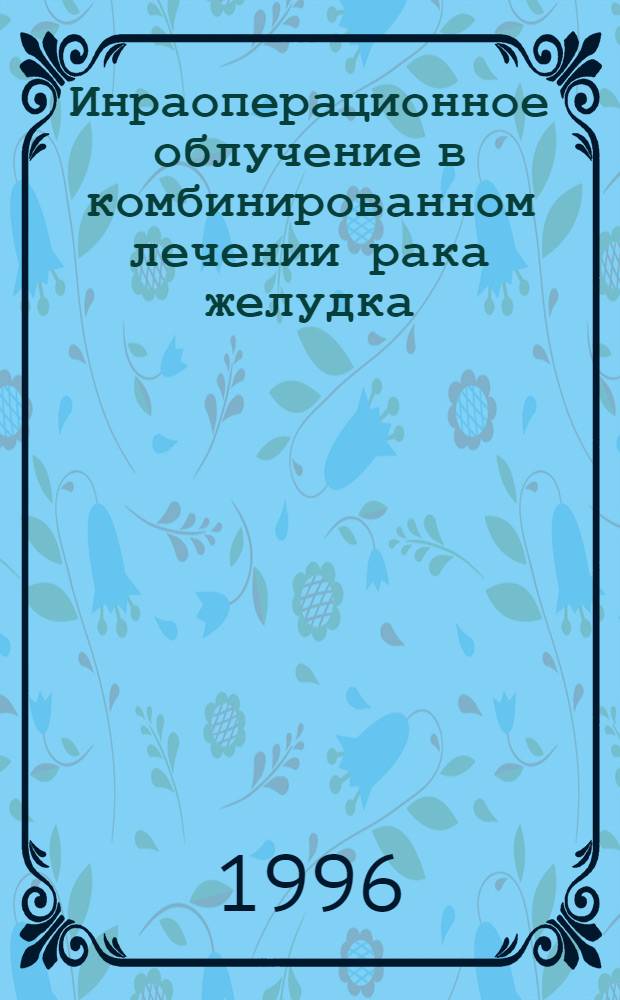 Инраоперационное облучение в комбинированном лечении рака желудка : Автореф. дис. на соиск. учен. степ. к.м.н. : Спец. 14.00.14