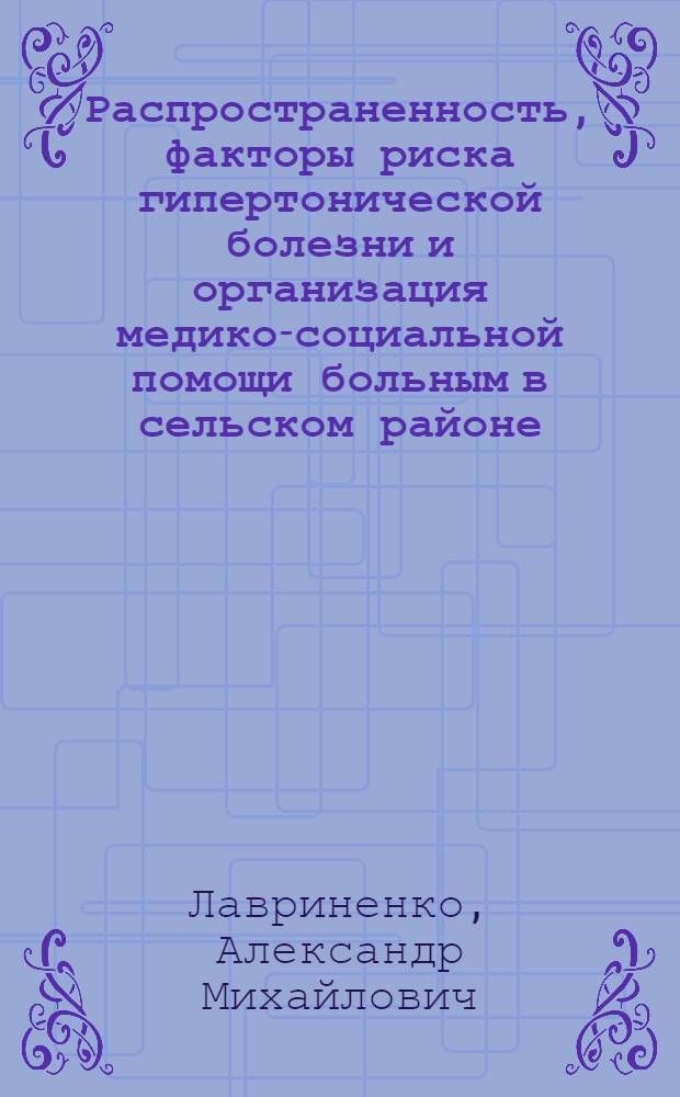 Распространенность, факторы риска гипертонической болезни и организация медико-социальной помощи больным в сельском районе : Автореф. дис. на соиск. учен. степ. к.м.н. : Спец. 14.00.33