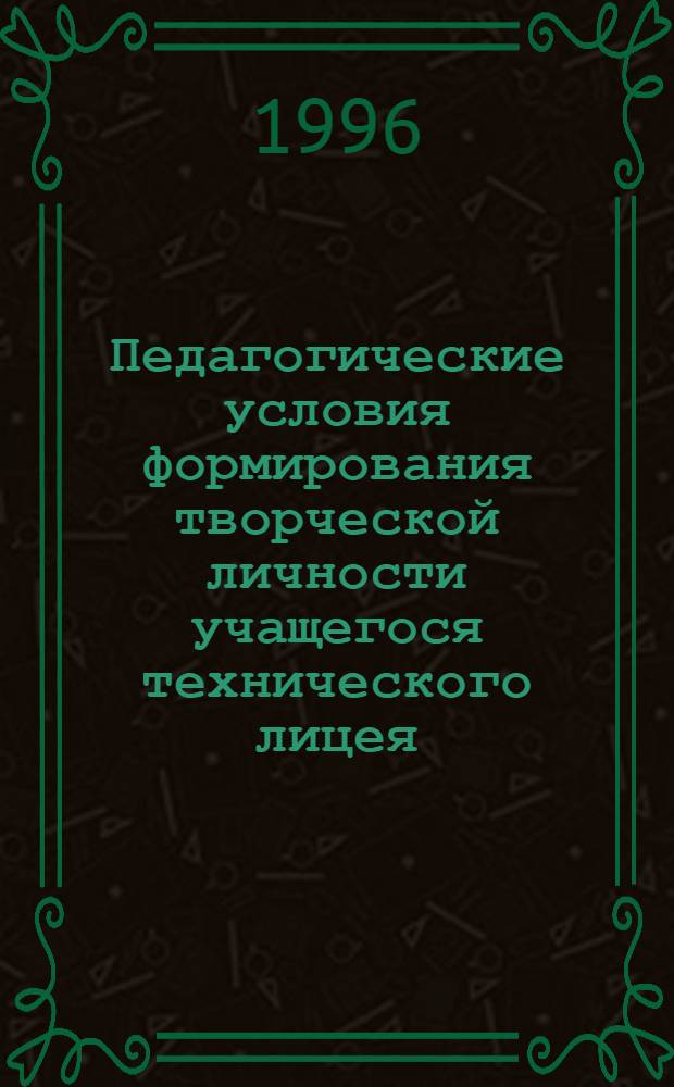 Педагогические условия формирования творческой личности учащегося технического лицея : Автореф. дис. на соиск. учен. степ. к.п.н. : Спец. 13.00.01