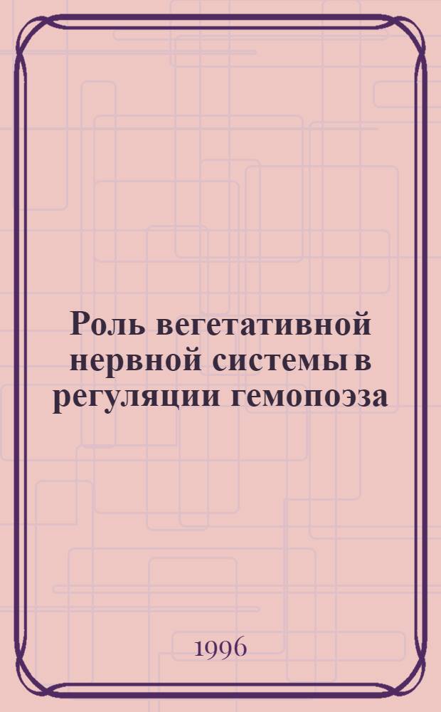 Роль вегетативной нервной системы в регуляции гемопоэза : Автореф. дис. на соиск. учен. степ. д.м.н. : Спец. 14.00.16