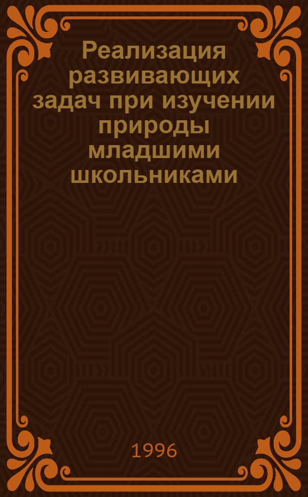 Реализация развивающих задач при изучении природы младшими школьниками : Автореф. дис. на соиск. учен. степ. к.п.н. : Спец. 13.00.01