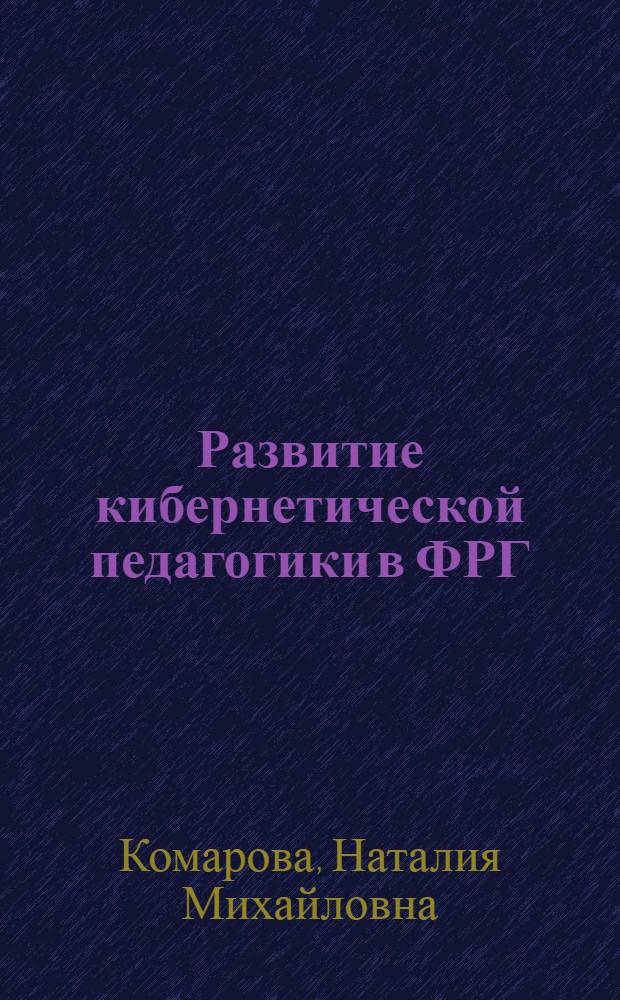 Развитие кибернетической педагогики в ФРГ (1960-е - 1990-е годы) : Автореф. дис. на соиск. учен. степ. к.п.н. : Спец. 13.00.01