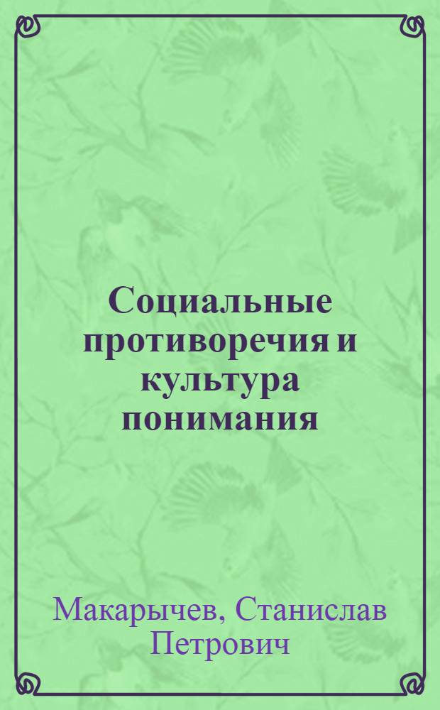 Социальные противоречия и культура понимания : Автореф. дис. на соиск. учен. степ. д.филос.н. : Спец. 09.00.11