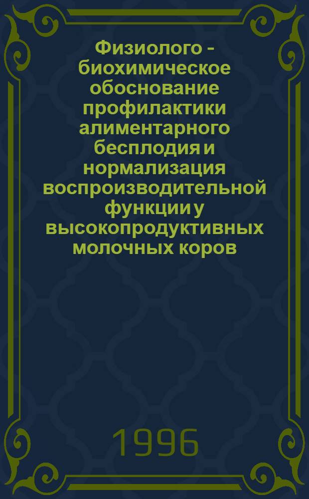 Физиолого - биохимическое обоснование профилактики алиментарного бесплодия и нормализация воспроизводительной функции у высокопродуктивных молочных коров : Автореф. дис. на соиск. учен. степ. д.б.н. : Спец. 03.00.04