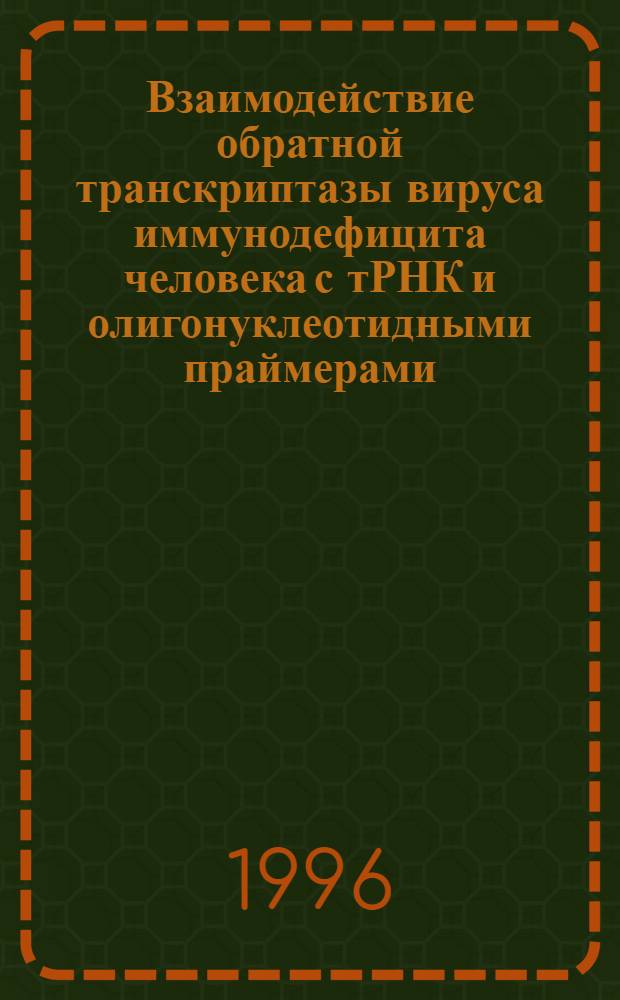 Взаимодействие обратной транскриптазы вируса иммунодефицита человека с тРНК и олигонуклеотидными праймерами : Автореф. дис. на соиск. учен. степ. к.б.н. : Спец. 03.00.04