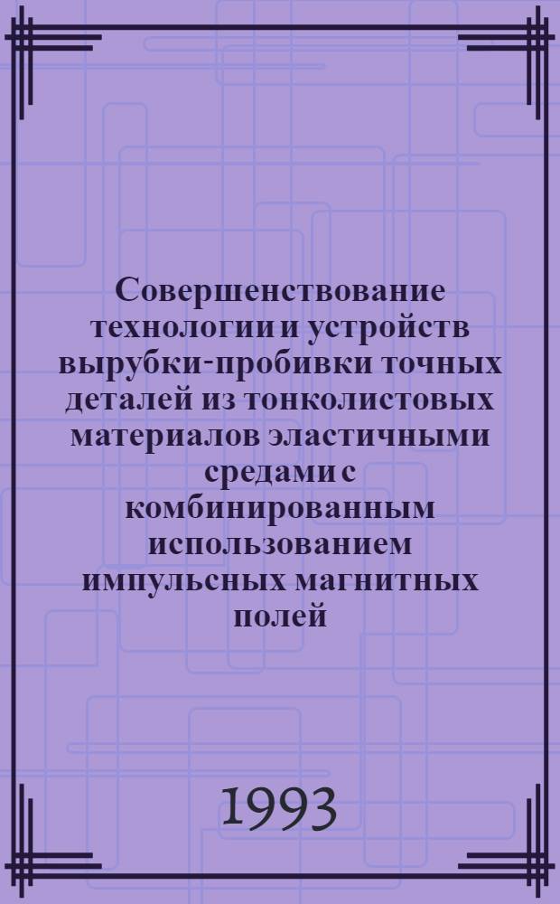 Совершенствование технологии и устройств вырубки-пробивки точных деталей из тонколистовых материалов эластичными средами с комбинированным использованием импульсных магнитных полей : Автореф. дис. на соиск. учен. степ. к.т.н. : Спец. 05.03.05