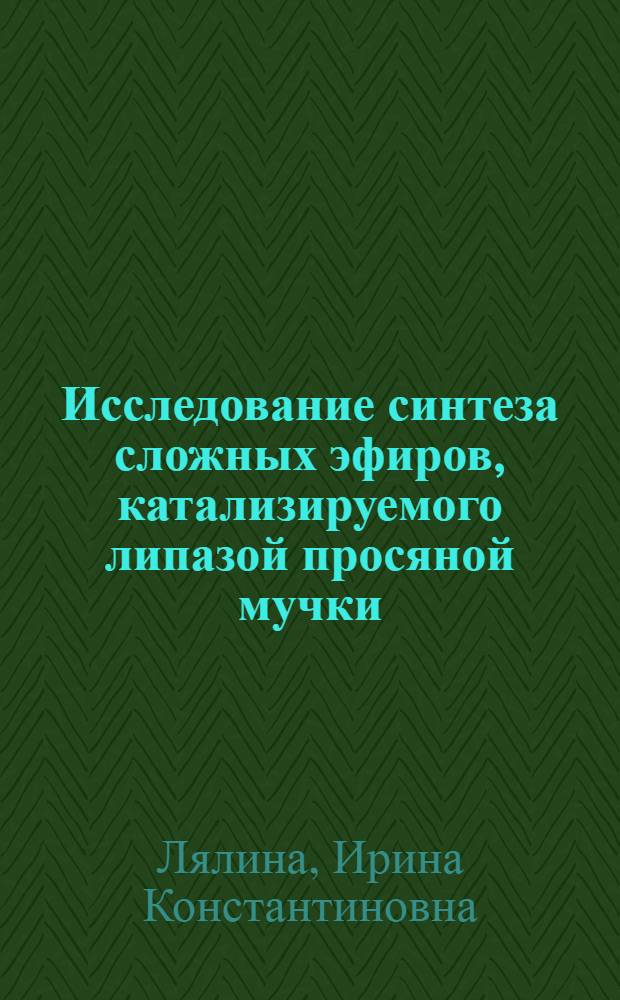 Исследование синтеза сложных эфиров, катализируемого липазой просяной мучки : Автореф. дис. на соиск. учен. степ. к.б.н. : Спец. 03.00.04