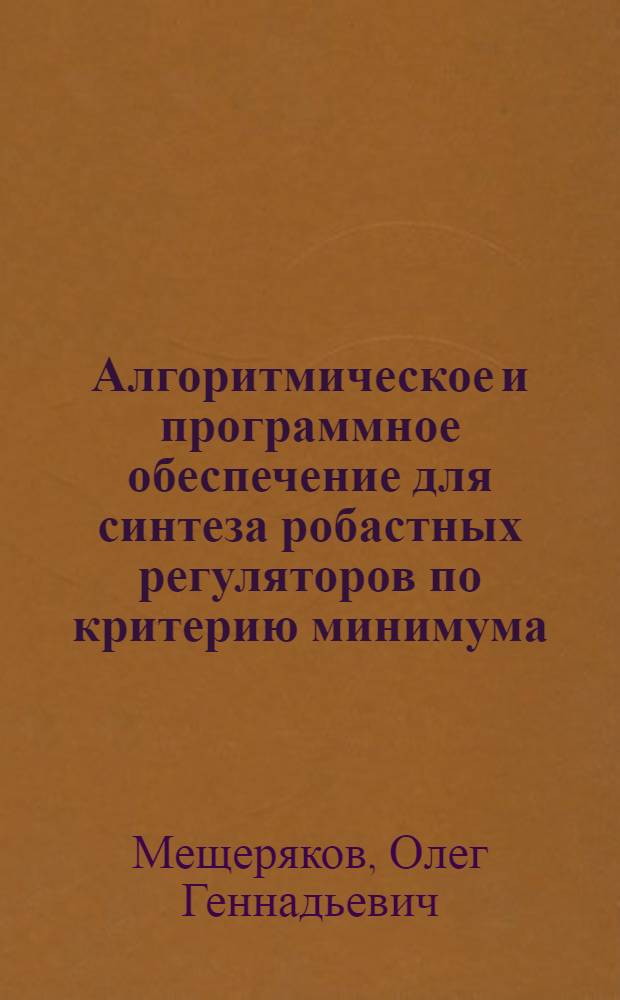 Алгоритмическое и программное обеспечение для синтеза робастных регуляторов по критерию минимума Н- нормы в задачах управления : Автореф. дис. на соиск. учен. степ. к.т.н. : Спец. 05.13.14