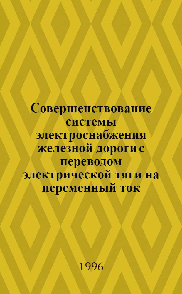 Совершенствование системы электроснабжения железной дороги с переводом электрической тяги на переменный ток: (На прим. перевода электротяги магистрального участка Зима - Слюдянка Вост.-Сиб. железной дороги с постоянного на переменный ток) : Автореф. дис. на соиск. учен. степ. д.т.н. : Спец. 05.22.09