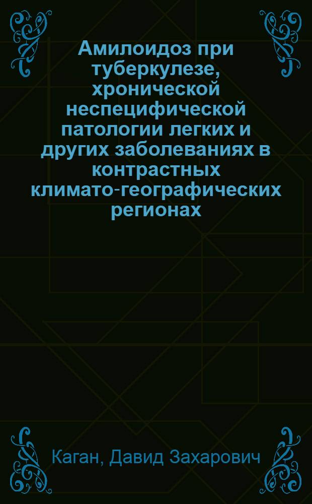 Амилоидоз при туберкулезе, хронической неспецифической патологии легких и других заболеваниях в контрастных климато-географических регионах: (Клинико-морфол. и статист. исслед.) : Автореф. дис. на соиск. учен. степ. д.м.н. : Спец. 14.00.26