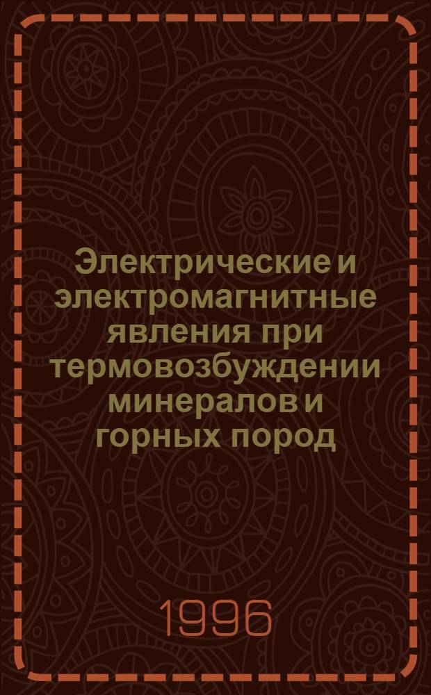 Электрические и электромагнитные явления при термовозбуждении минералов и горных пород : Автореф. дис. на соиск. учен. степ. д.г.-м.н. : Спец. 04.00.20