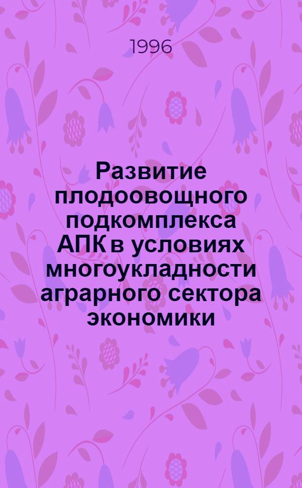 Развитие плодоовощного подкомплекса АПК в условиях многоукладности аграрного сектора экономики: (Вопросы теории и методологии) : Автореф. дис. на соиск. учен. степ. д.э.н. : Спец. 08.00.05