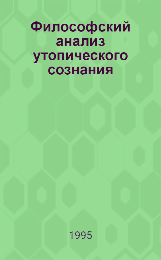 Философский анализ утопического сознания: интуитивистский подход : Автореф. дис. на соиск. учен. степ. к.филос.н. : Спец. 09.00.11