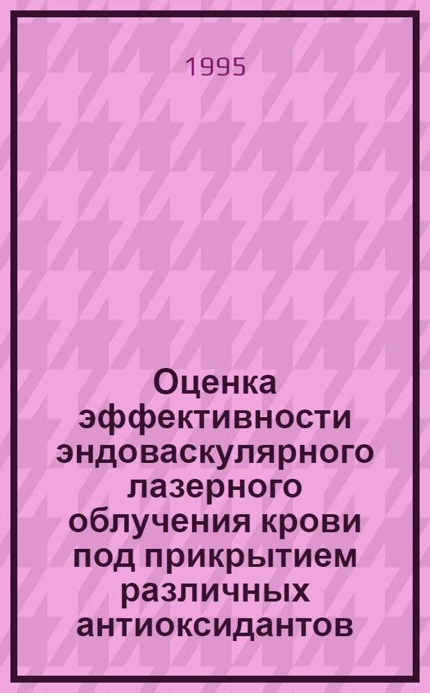 Оценка эффективности эндоваскулярного лазерного облучения крови под прикрытием различных антиоксидантов (эссенциале и -токоферола) в комплексной терапии острого инфаркта миокарда : Автореф. дис. на соиск. учен. степ. к.м.н. : Спец. 14.00.06