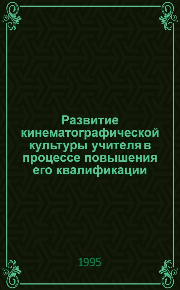 Развитие кинематографической культуры учителя в процессе повышения его квалификации : Автореф. дис. на соиск. учен. степ. к.п.н. : Спец. 13.00.01