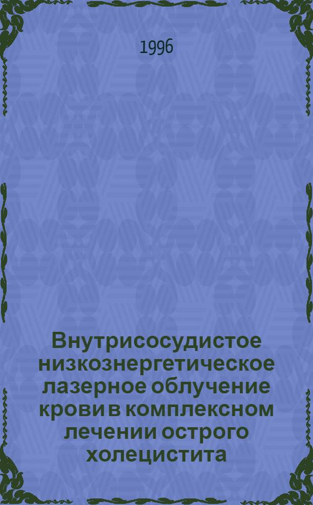 Внутрисосудистое низкознергетическое лазерное облучение крови в комплексном лечении острого холецистита : Автореф. дис. на соиск. учен. степ. к.м.н. : Спец. 14.00.27