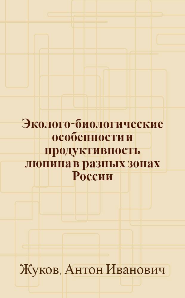 Эколого-биологические особенности и продуктивность люпина в разных зонах России : Автореф. дис. на соиск. учен. степ. д.с.-х.н. : Спец. 06.01.09