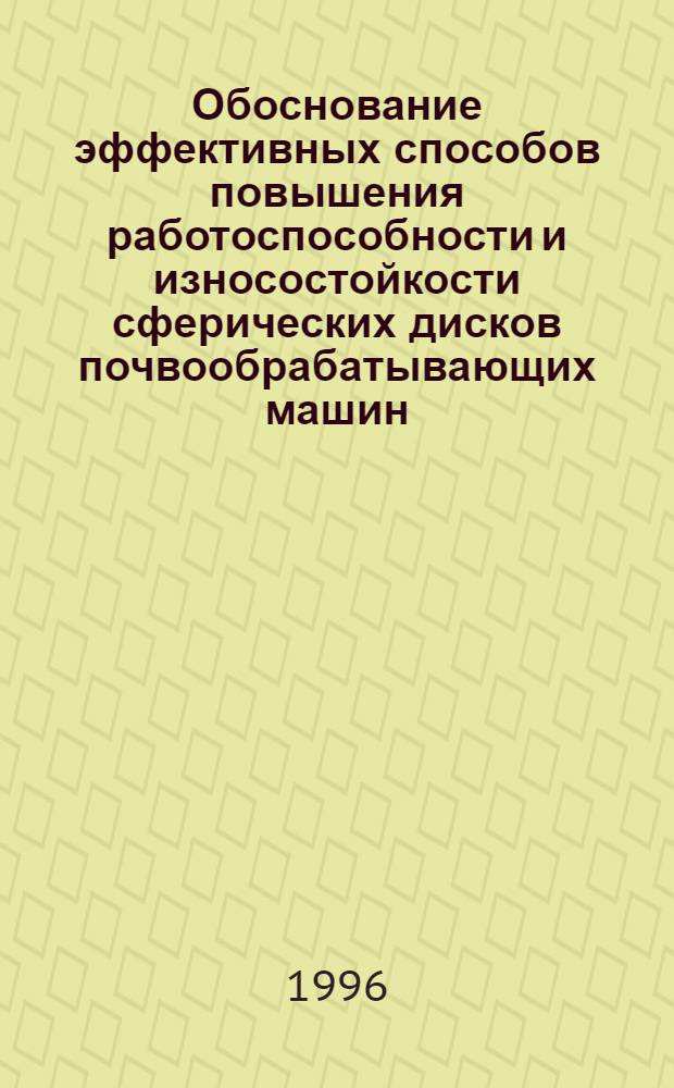 Обоснование эффективных способов повышения работоспособности и износостойкости сферических дисков почвообрабатывающих машин : Автореф. дис. на соиск. учен. степ. к.т.н. : Спец. 05.20.04
