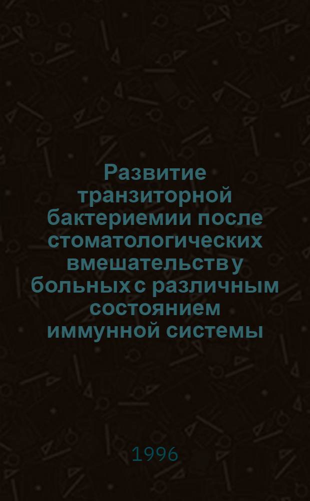 Развитие транзиторной бактериемии после стоматологических вмешательств у больных с различным состоянием иммунной системы : Автореф. дис. на соиск. учен. степ. к.м.н. : Спец. 14.00.21