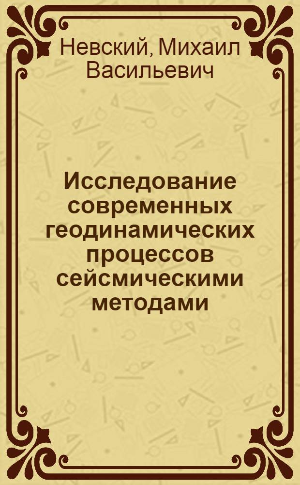 Исследование современных геодинамических процессов сейсмическими методами : Автореф. дис. на соиск. учен. степ. д.ф.-м.н. : Спец. 04.00.22