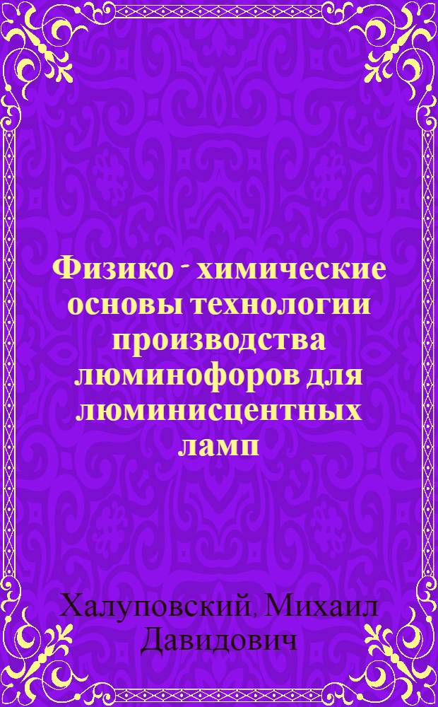 Физико - химические основы технологии производства люминофоров для люминисцентных ламп : Автореф. дис. на соиск. учен. степ. д.т.н. : Спец. 02.00.04