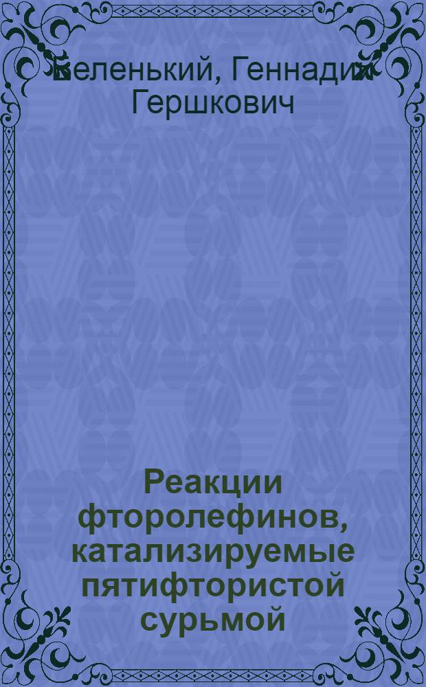 Реакции фторолефинов, катализируемые пятифтористой сурьмой : Автореф. дис. на соиск. учен. степ. д.х.н. : Спец. 02.00.08