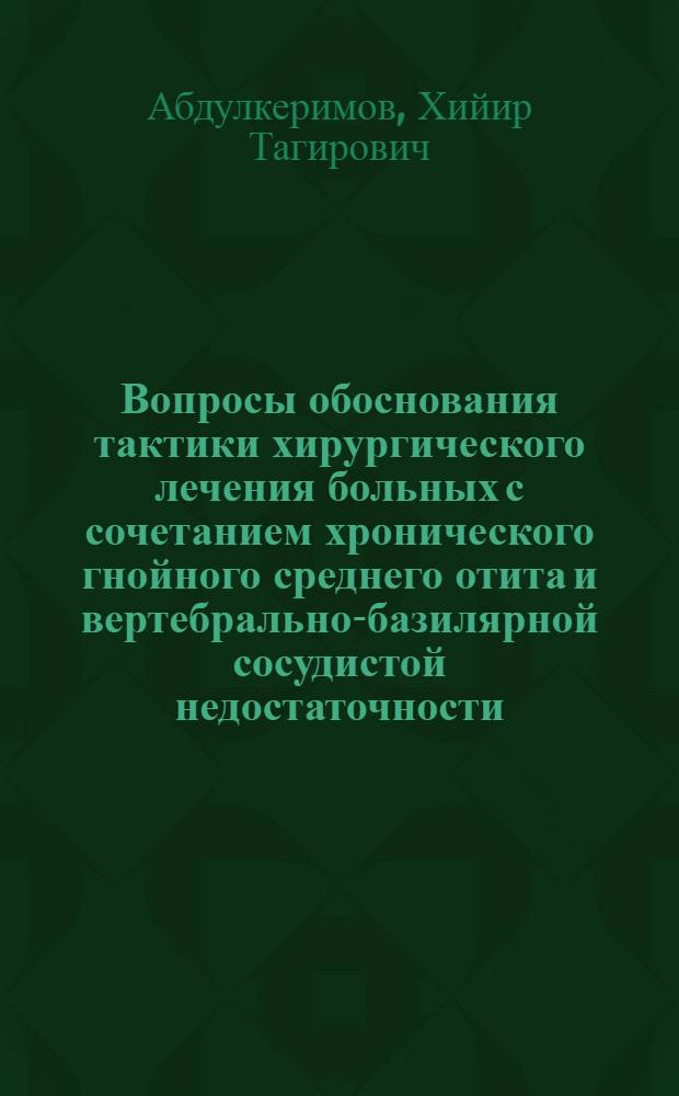 Вопросы обоснования тактики хирургического лечения больных с сочетанием хронического гнойного среднего отита и вертебрально-базилярной сосудистой недостаточности : Автореф. дис. на соиск. учен. степ. к.м.н. : Спец. 14.00.04