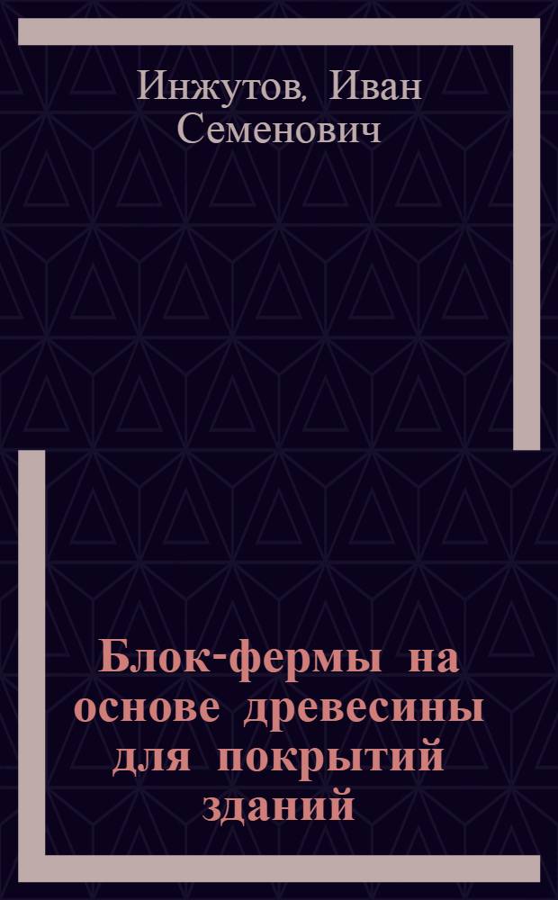 Блок-фермы на основе древесины для покрытий зданий : Автореф. дис. на соиск. учен. степ. д.т.н. : Спец. 05.23.01