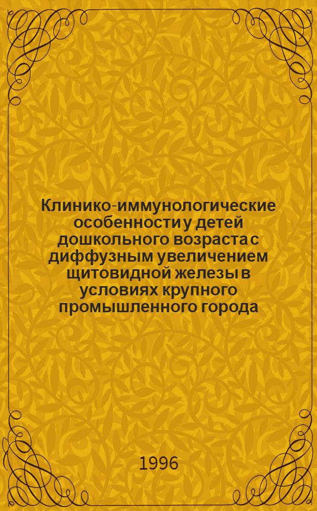 Клинико-иммунологические особенности у детей дошкольного возраста с диффузным увеличением щитовидной железы в условиях крупного промышленного города : Автореф. дис. на соиск. учен. степ. к.м.н. : Спец. 14.00.09