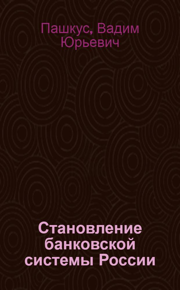 Становление банковской системы России : Автореф. дис. на соиск. учен. степ. к.э.н. : Спец. 08.00.01
