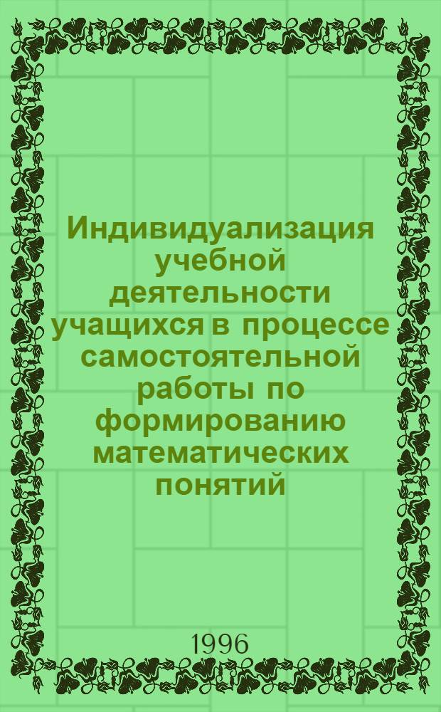 Индивидуализация учебной деятельности учащихся в процессе самостоятельной работы по формированию математических понятий : Автореф. дис. на соиск. учен. степ. к.п.н. : Спец. 13.00.02