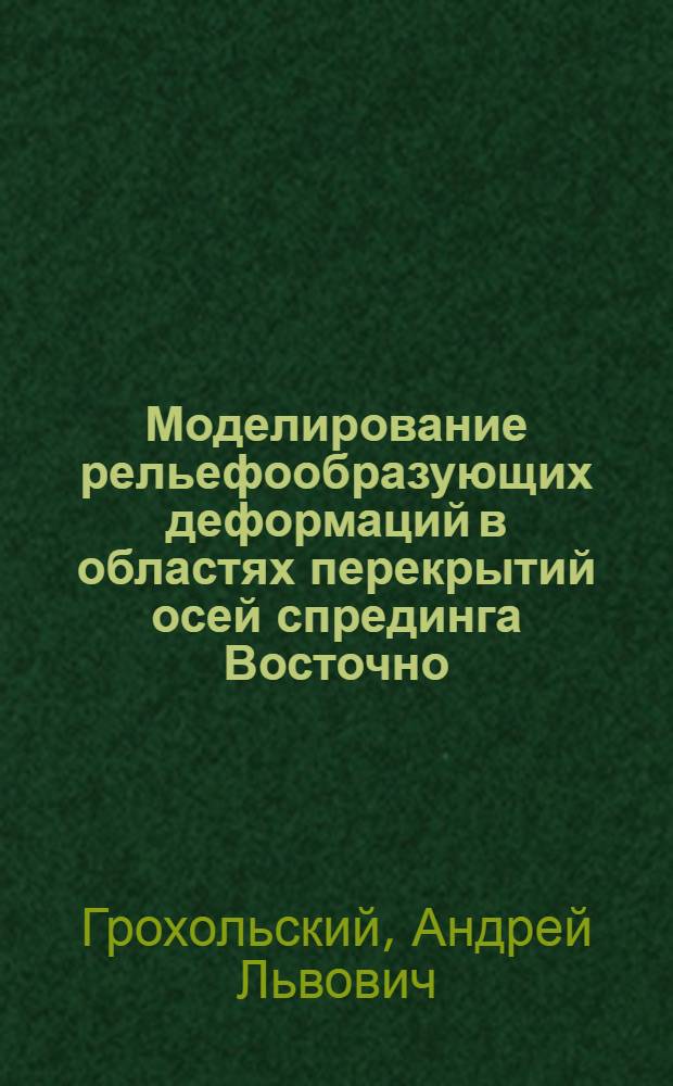 Моделирование рельефообразующих деформаций в областях перекрытий осей спрединга Восточно - Тихоокеанского поднятия : Автореф. дис. на соиск. учен. степ. к.г.н. : Спец. 11.00.04
