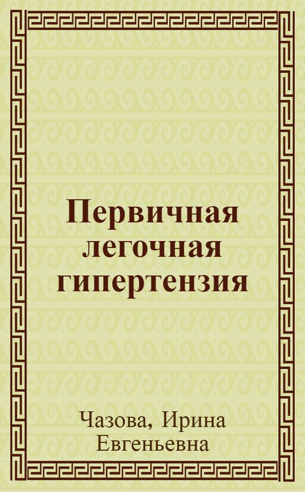 Первичная легочная гипертензия: вопросы патогенеза и дифференцированных путей лечения : Автореф. дис. на соиск. учен. степ. д.м.н. : Спец. 14.00.06