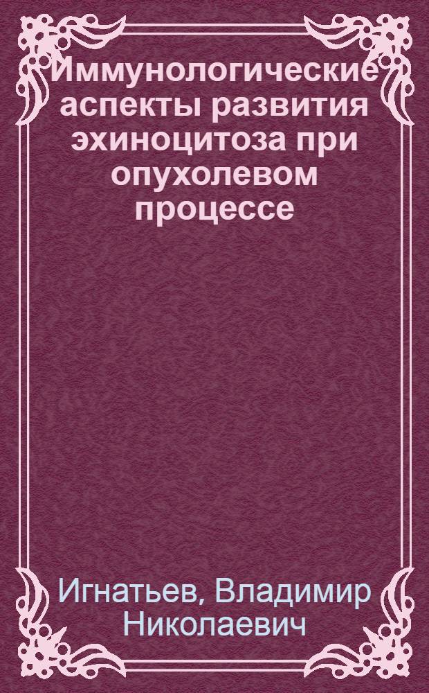Иммунологические аспекты развития эхиноцитоза при опухолевом процессе : Автореф. дис. на соиск. учен. степ. к.м.н. : Спец. 14.00.16
