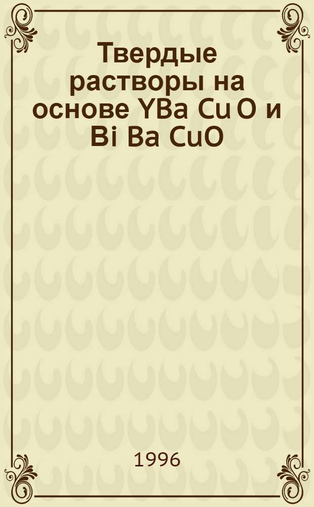 Твердые растворы на основе YBa Cu O и Вi Ba CuO : Автореф. дис. на соиск. учен. степ. к.х.н. : Спец. 02.00.04