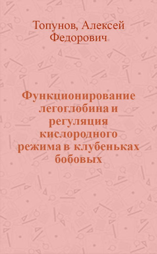 Функционирование легоглобина и регуляция кислородного режима в клубеньках бобовых : Автореф. дис. на соиск. учен. степ. д.б.н. : Спец. 03.00.04