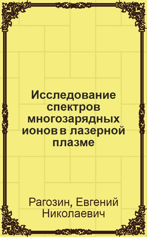 Исследование спектров многозарядных ионов в лазерной плазме : Автореф. дис. на соиск. учен. степ. д.ф.-м.н. : Спец. 01.04.05