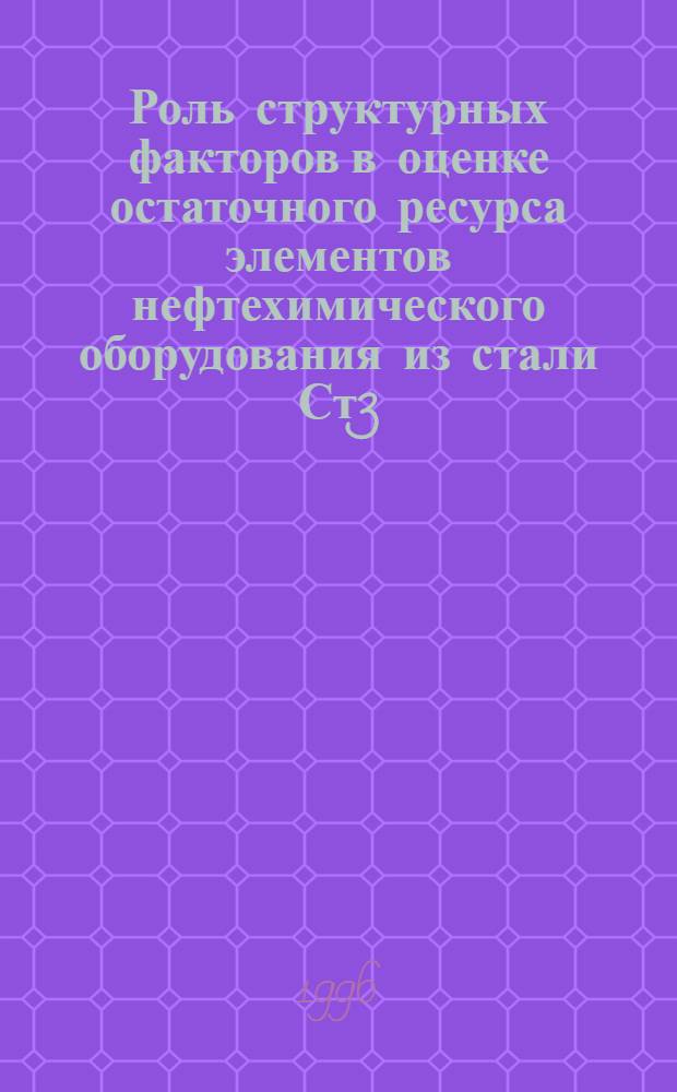 Роль структурных факторов в оценке остаточного ресурса элементов нефтехимического оборудования из стали Ст3 : Автореф. дис. на соиск. учен. степ. к.т.н. : Спец. 05.04.09