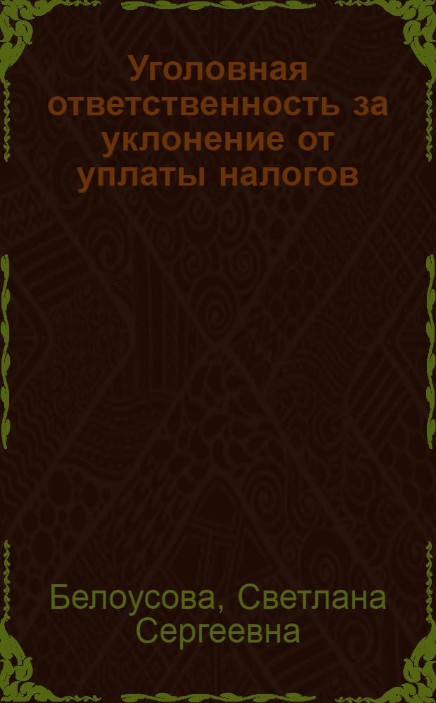Уголовная ответственность за уклонение от уплаты налогов : Автореф. дис. на соиск. учен. степ. к.ю.н. : Спец. 12.00.08