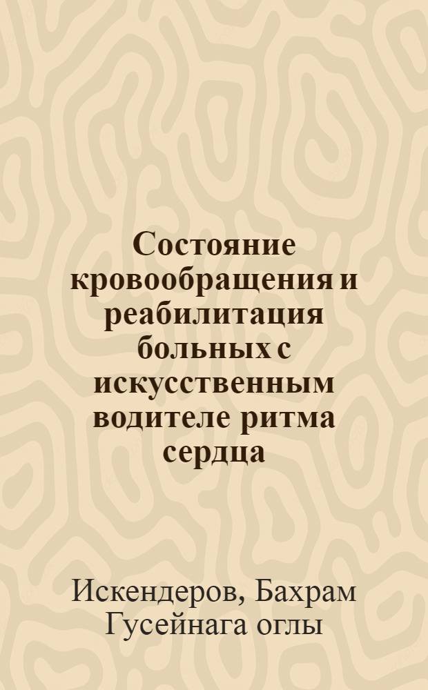 Состояние кровообращения и реабилитация больных с искусственным водителе ритма сердца : Автореф. дис. на соиск. учен. степ. к.м.н. : Спец. 14.00.06