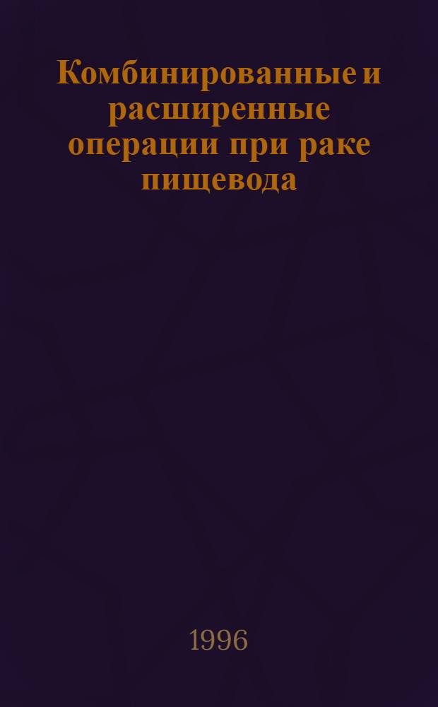 Комбинированные и расширенные операции при раке пищевода : Автореф. дис. на соиск. учен. степ. к.м.н. : Спец. 14.00.14