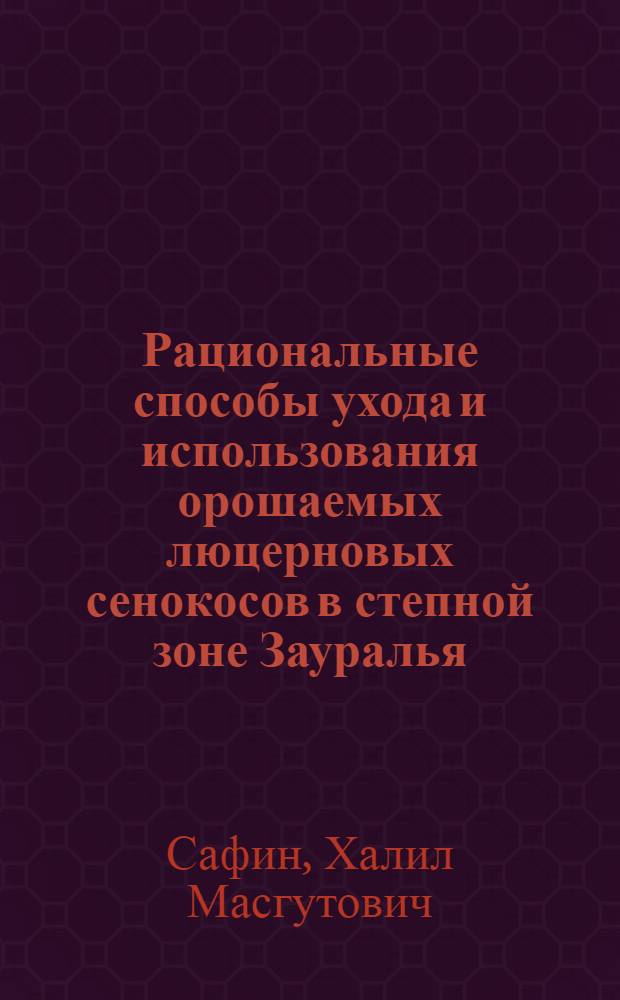 Рациональные способы ухода и использования орошаемых люцерновых сенокосов в степной зоне Зауралья: (На прим. Респ. Башкортостан) : Автореф. дис. на соиск. учен. степ. к.с.-х.н. : Спец. 06.01.12