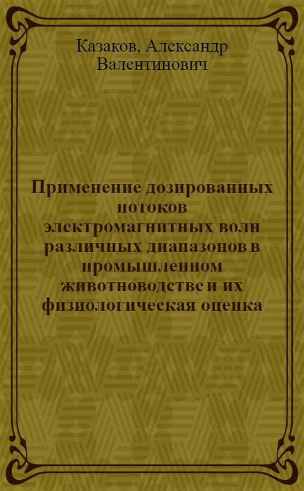 Применение дозированных потоков электромагнитных волн различных диапазонов в промышленном животноводстве и их физиологическая оценка : Автореф. дис. на соиск. учен. степ. к.б.н. : Спец. 03.00.13