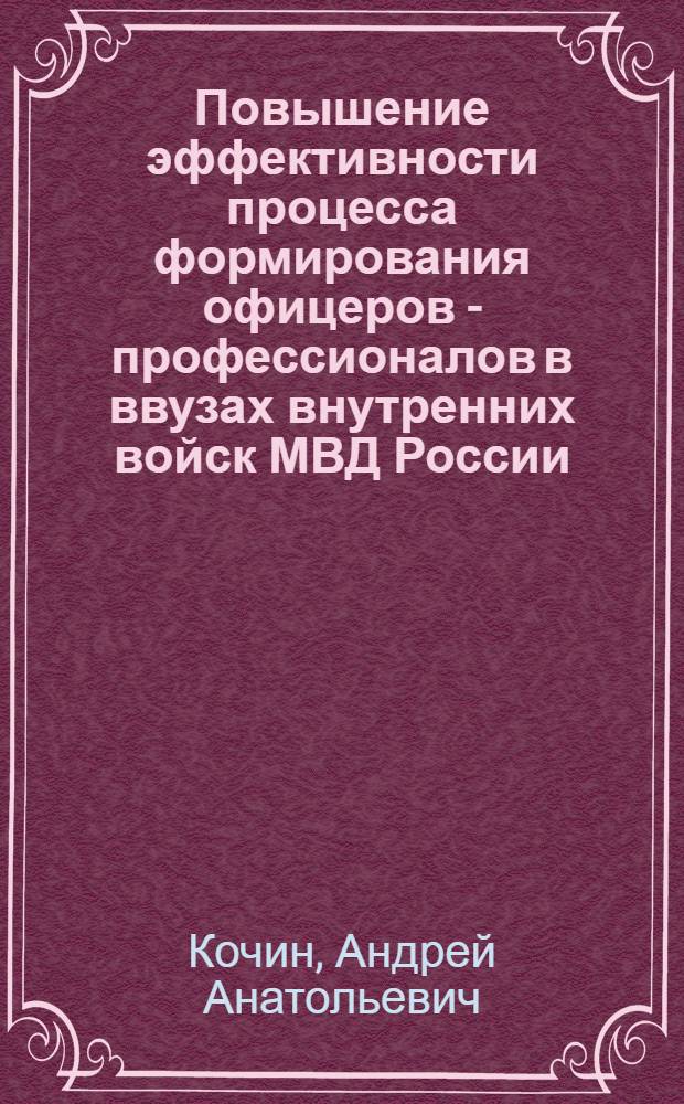 Повышение эффективности процесса формирования офицеров - профессионалов в ввузах внутренних войск МВД России : Автореф. дис. на соиск. учен. степ. к.п.н. : Спец. 13.00.01