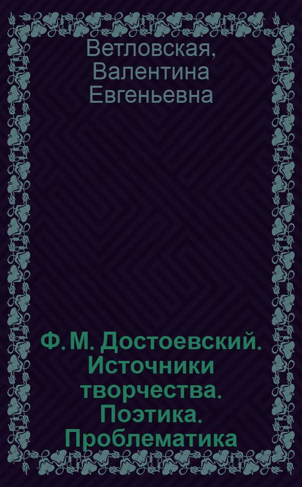 Ф. М. Достоевский. Источники творчества. Поэтика. Проблематика : Автореф. дис. на соиск. учен. степ. д.филол.н. : Спец. 10.01.01
