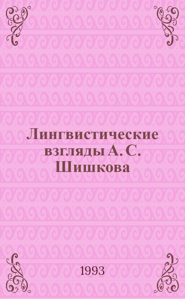Лингвистические взгляды А. С. Шишкова : Автореф. дис. на соиск. учен. степ. к.филол.н. : Спец. 10.02.01