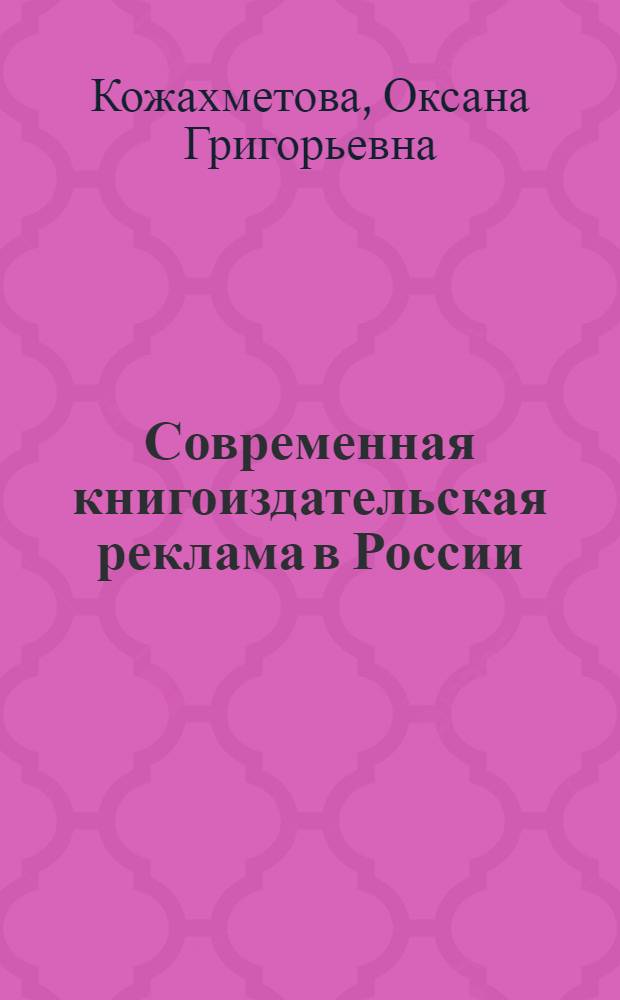 Современная книгоиздательская реклама в России : Автореф. дис. на соиск. учен. степ. к.филол.н. : Спец. 10.01.10