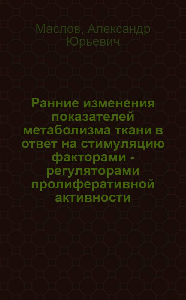 Ранние изменения показателей метаболизма ткани в ответ на стимуляцию факторами - регуляторами пролиферативной активности : Автореф. дис. на соиск. учен. степ. к.б.н. : Спец. 03.00.04